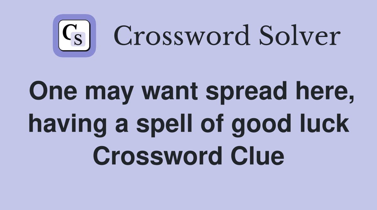 One may want spread here, having a spell of good luck Crossword Clue