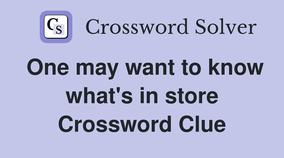 One may want to know what's in store Crossword Clue