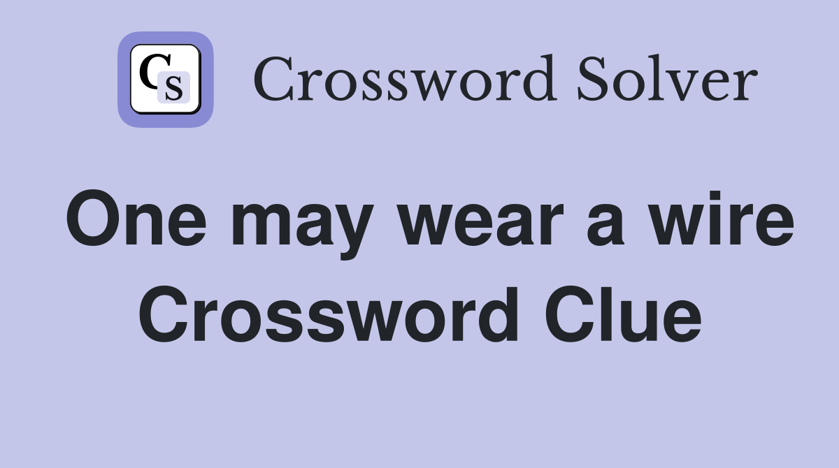 One may wear a wire Crossword Clue