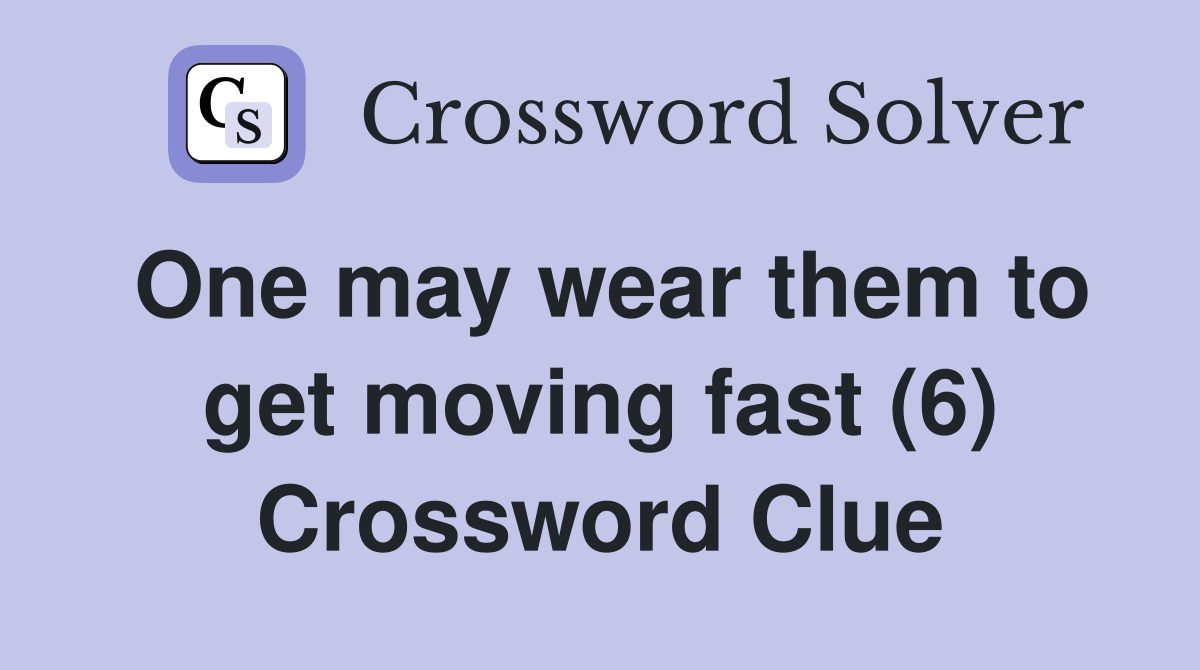 One may wear them to get moving fast (6) Crossword Clue