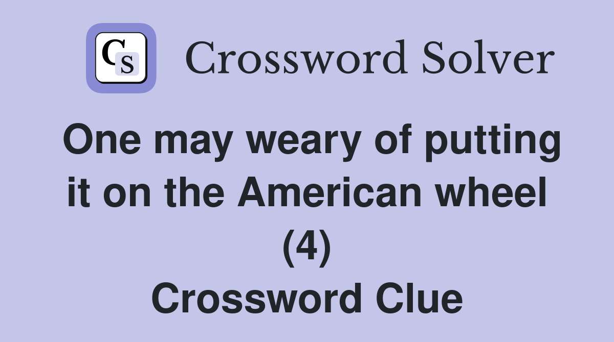 One may weary of putting it on the American wheel (4) Crossword Clue
