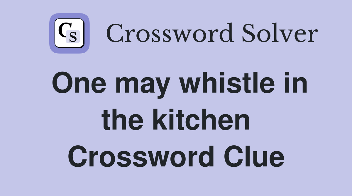 One may whistle in the kitchen Crossword Clue