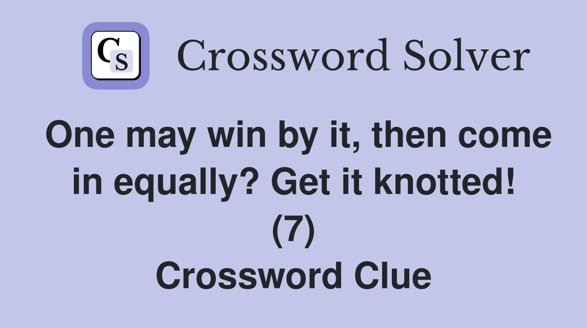 One may win by it, then come in equally? Get it knotted! (7) Crossword Clue