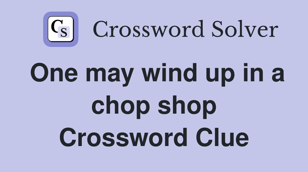 One may wind up in a chop shop Crossword Clue