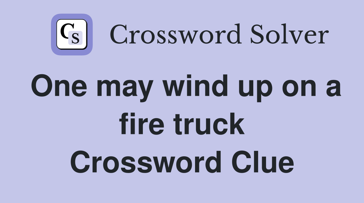 One may wind up on a fire truck Crossword Clue