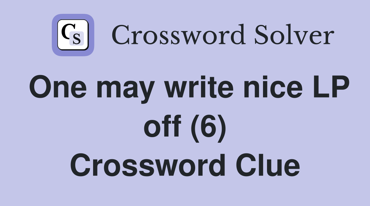 One may write nice LP off (6) Crossword Clue