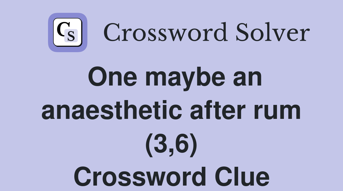 One maybe an anaesthetic after rum (3,6) Crossword Clue