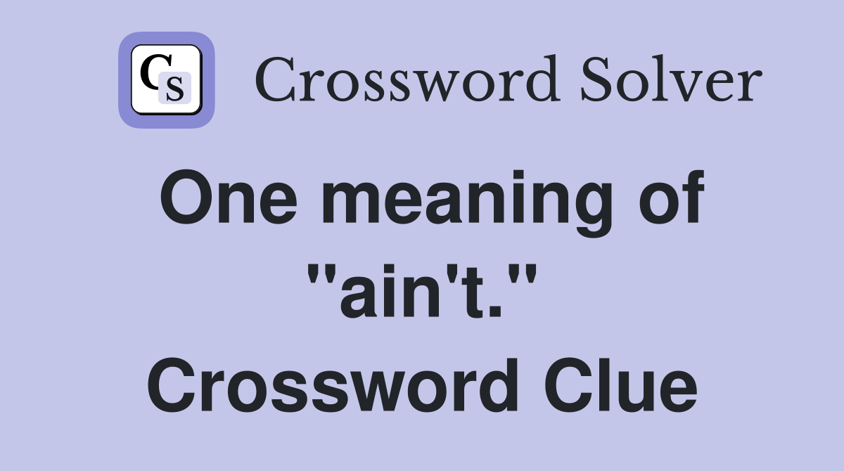 One meaning of "ain't." Crossword Clue