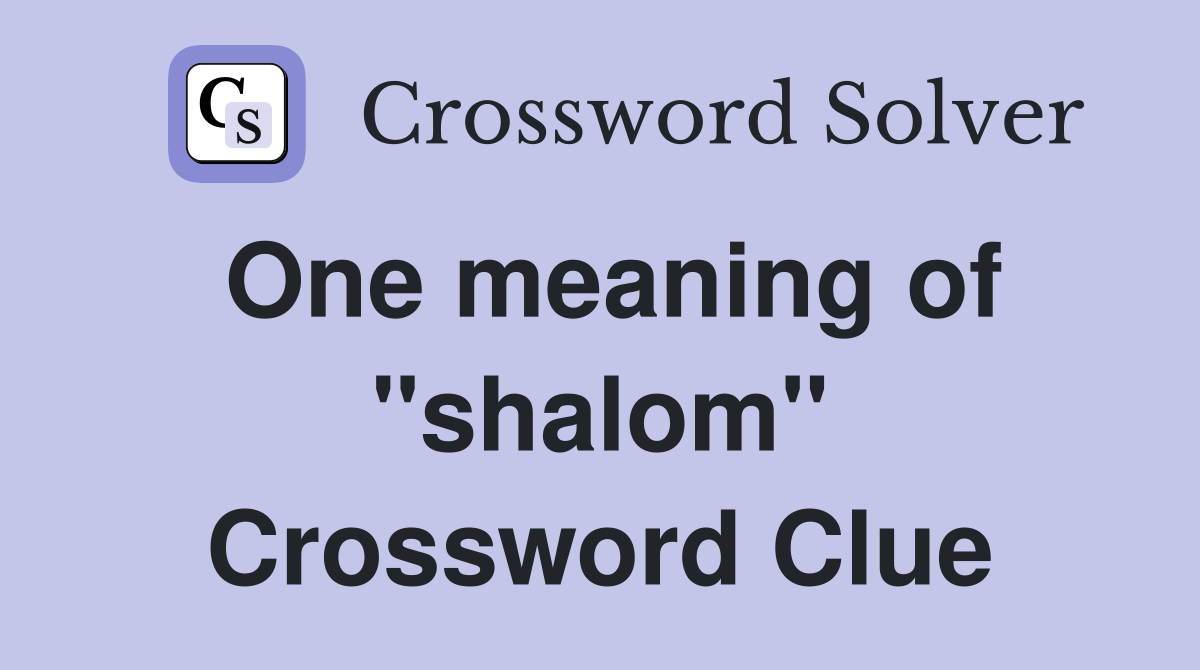 One meaning of "shalom" Crossword Clue