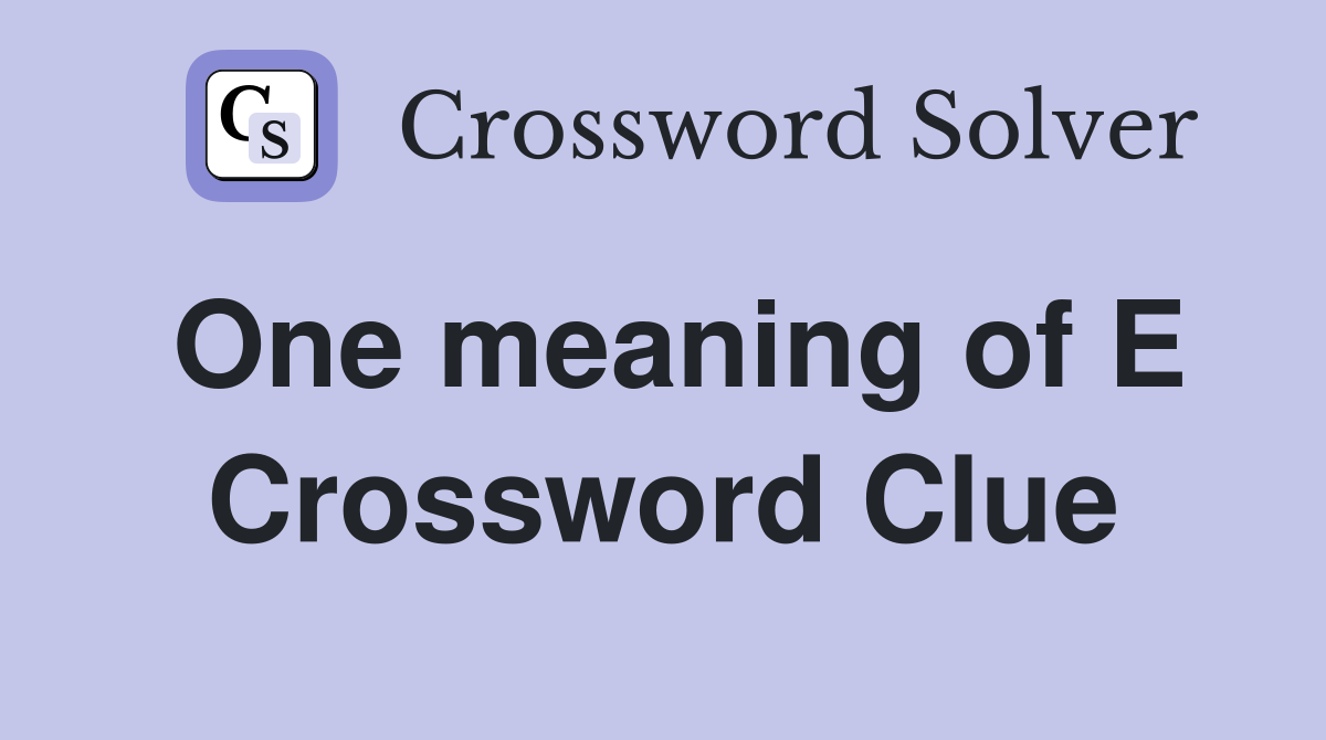 One meaning of E Crossword Clue