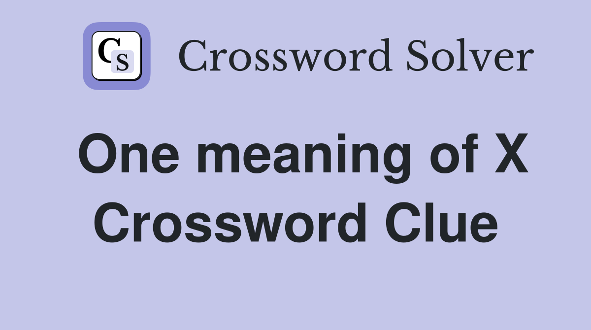 One meaning of X Crossword Clue