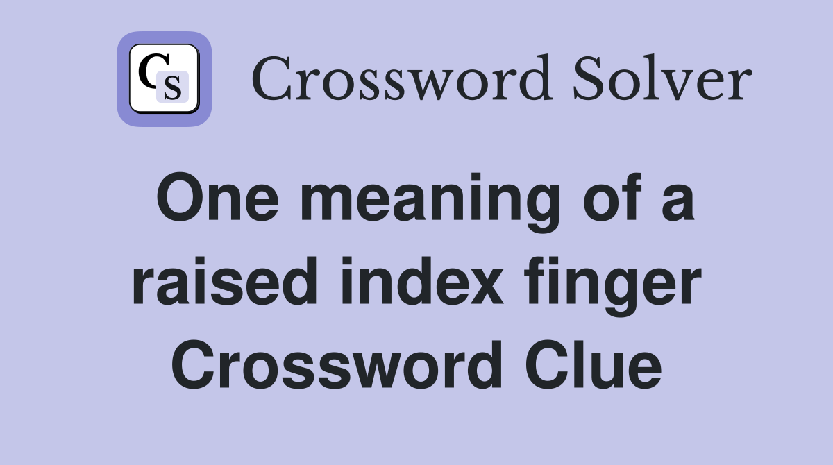 One meaning of a raised index finger Crossword Clue