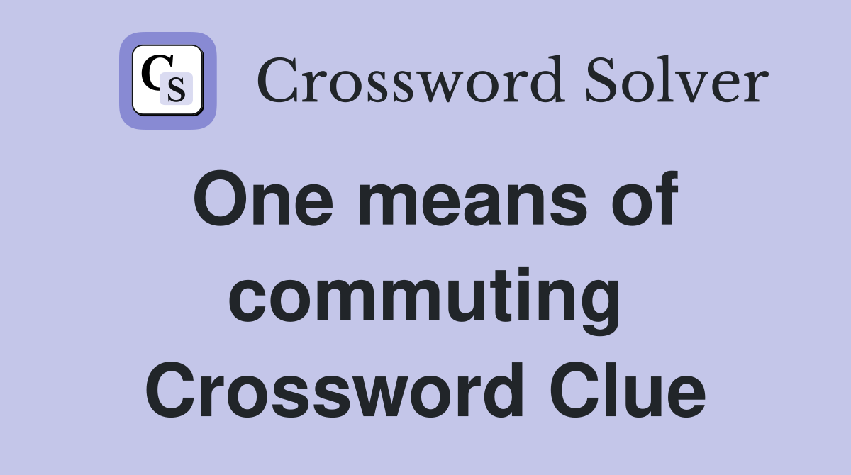 One means of commuting Crossword Clue