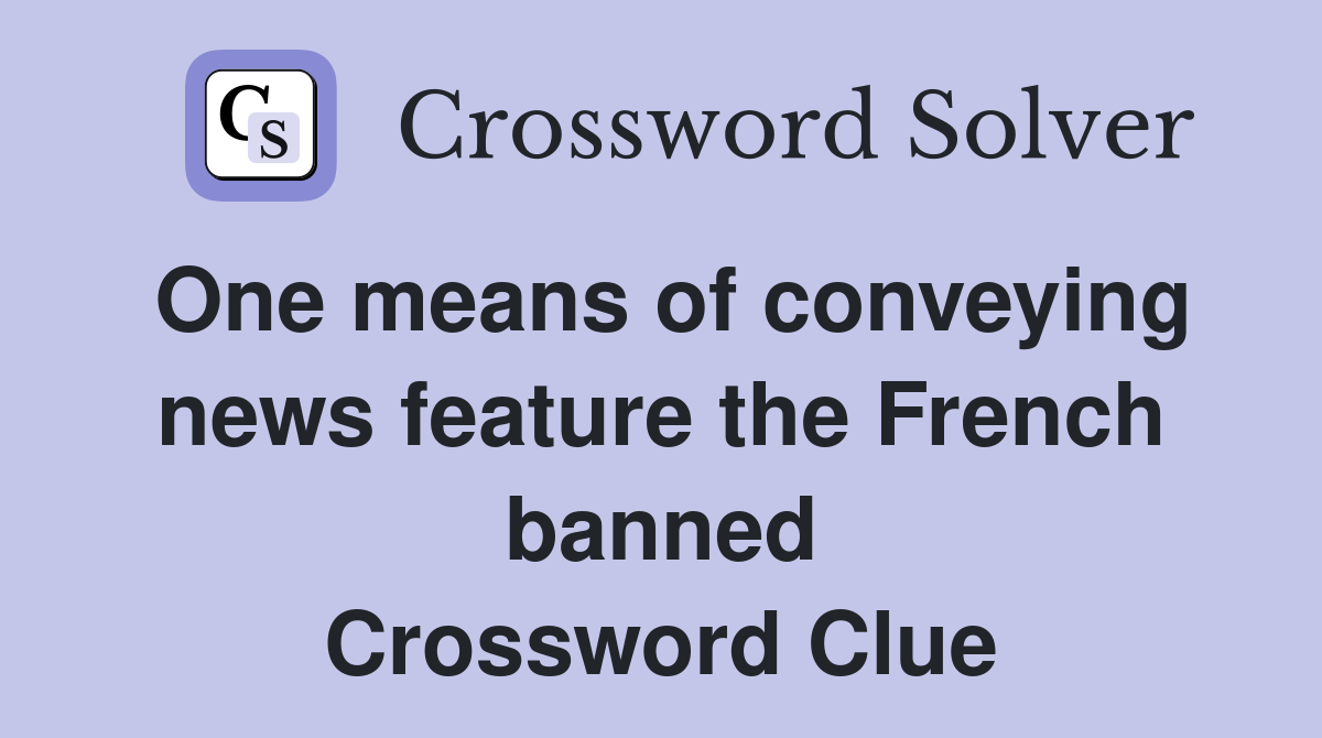 One means of conveying news feature the French banned Crossword Clue