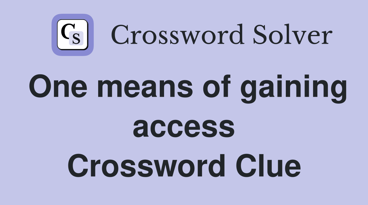 One means of gaining access Crossword Clue