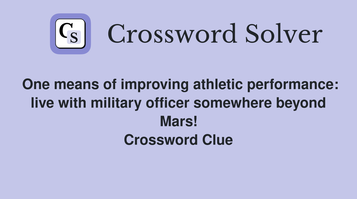 One means of improving athletic performance: live with military officer somewhere beyond Mars! Crossword Clue