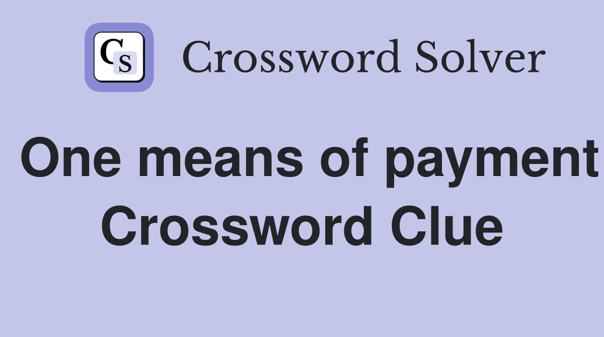 One means of payment Crossword Clue