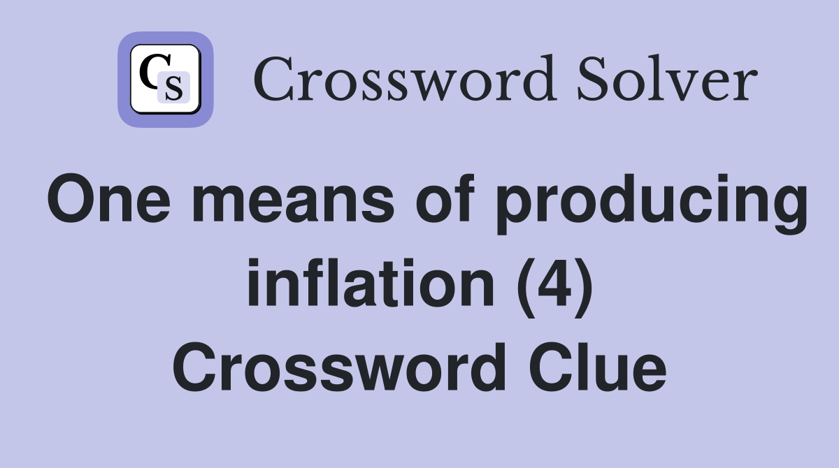 One means of producing inflation (4) Crossword Clue