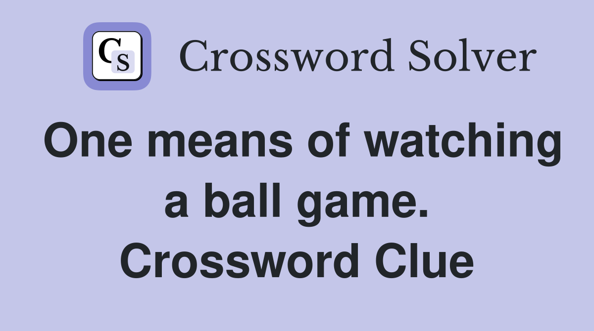 One means of watching a ball game. Crossword Clue