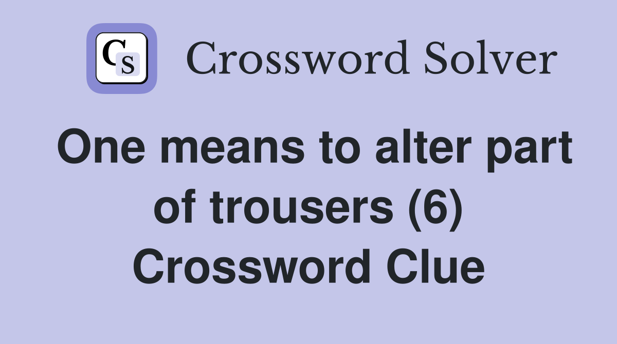 One means to alter part of trousers (6) Crossword Clue
