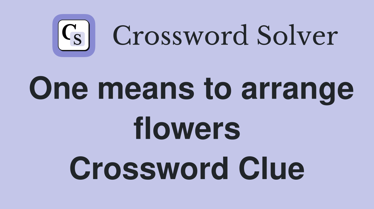 One means to arrange flowers Crossword Clue