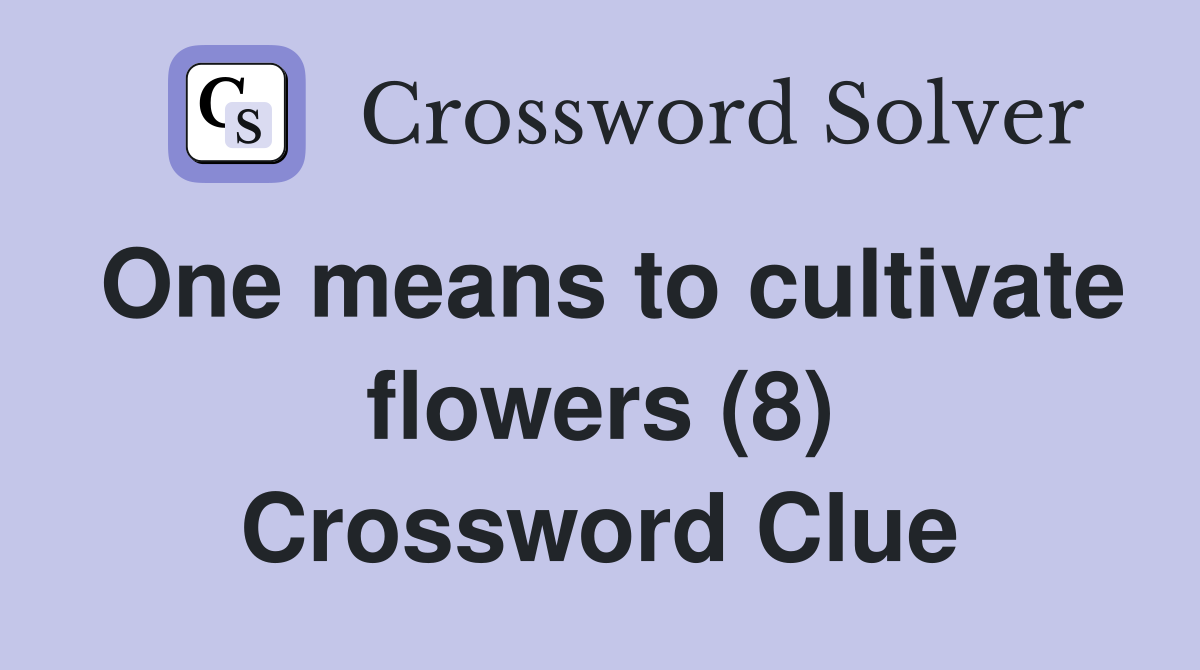 One means to cultivate flowers (8) Crossword Clue