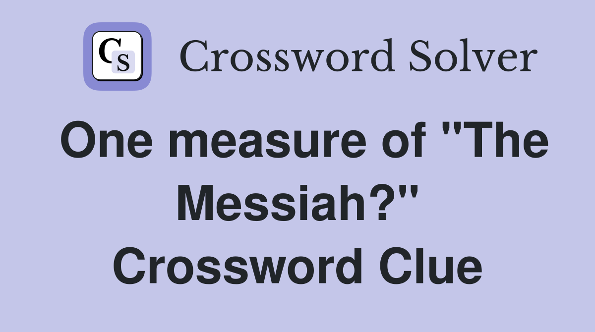 One measure of "The Messiah?" Crossword Clue
