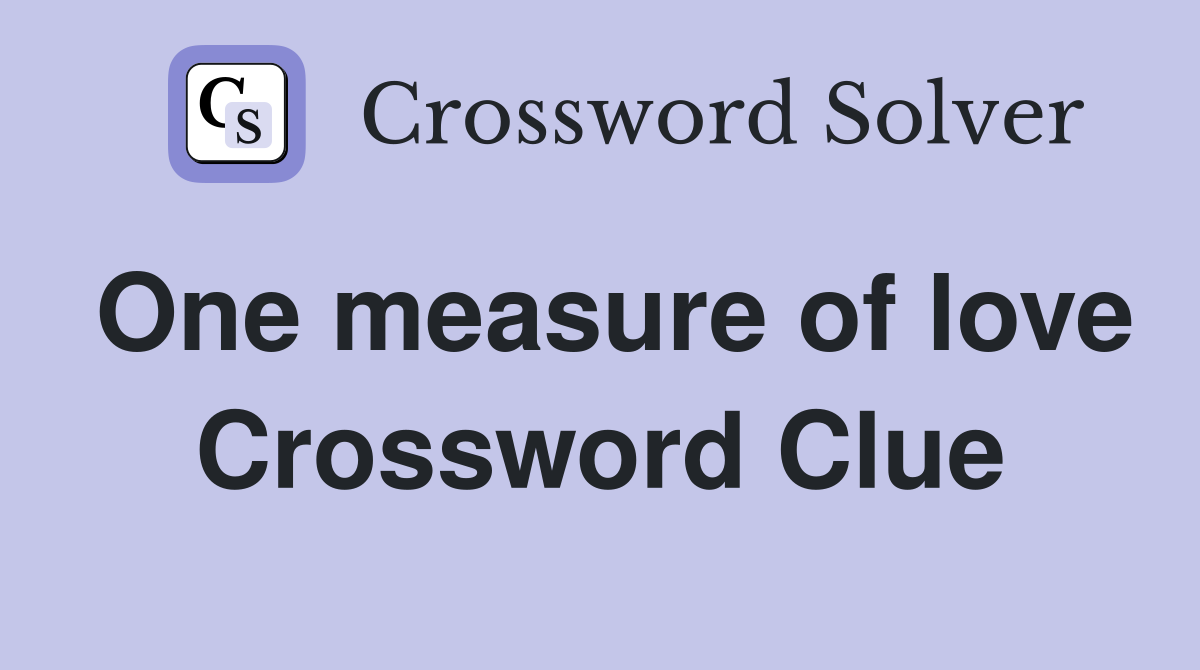 One measure of love Crossword Clue