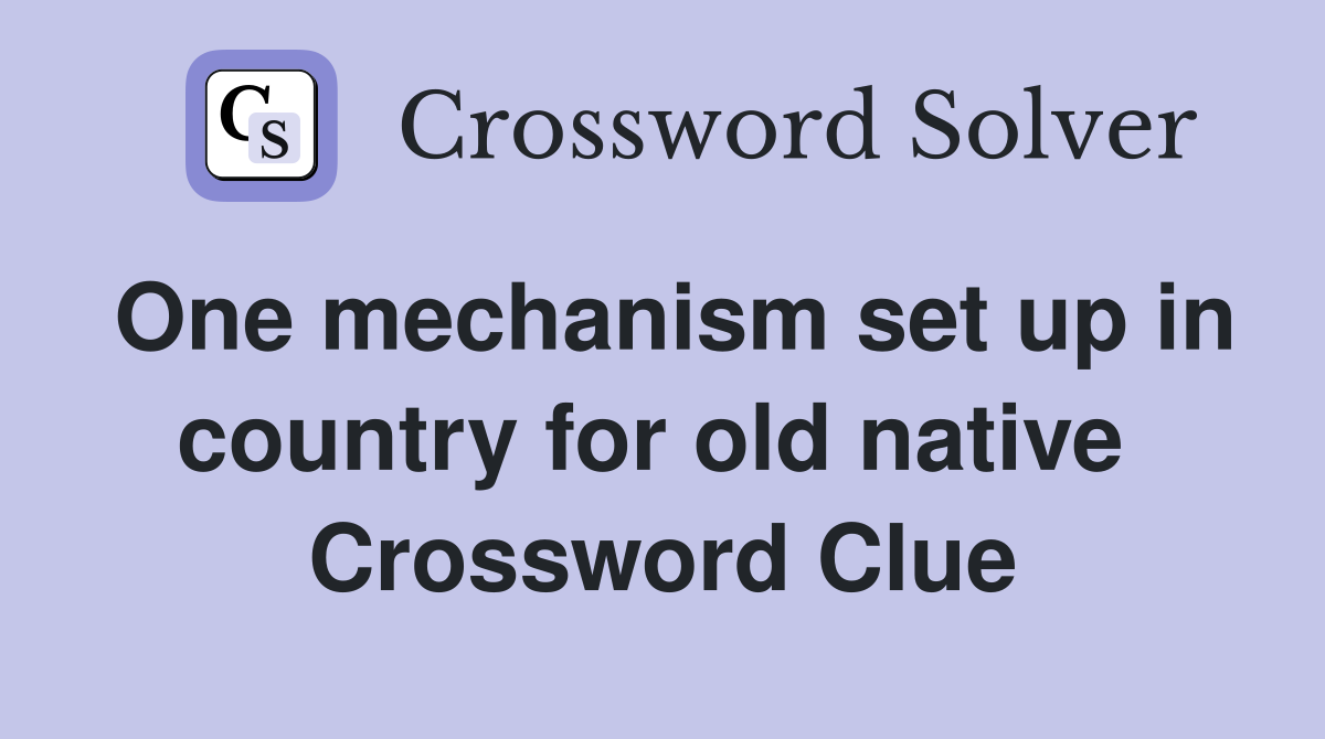 One mechanism set up in country for old native  Crossword Clue