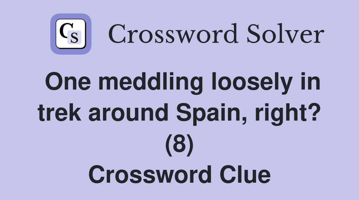 One meddling loosely in trek around Spain, right? (8) Crossword Clue