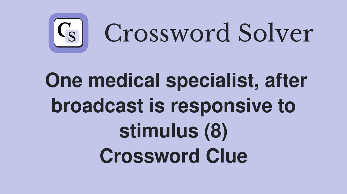 One medical specialist, after broadcast is responsive to stimulus (8) Crossword Clue
