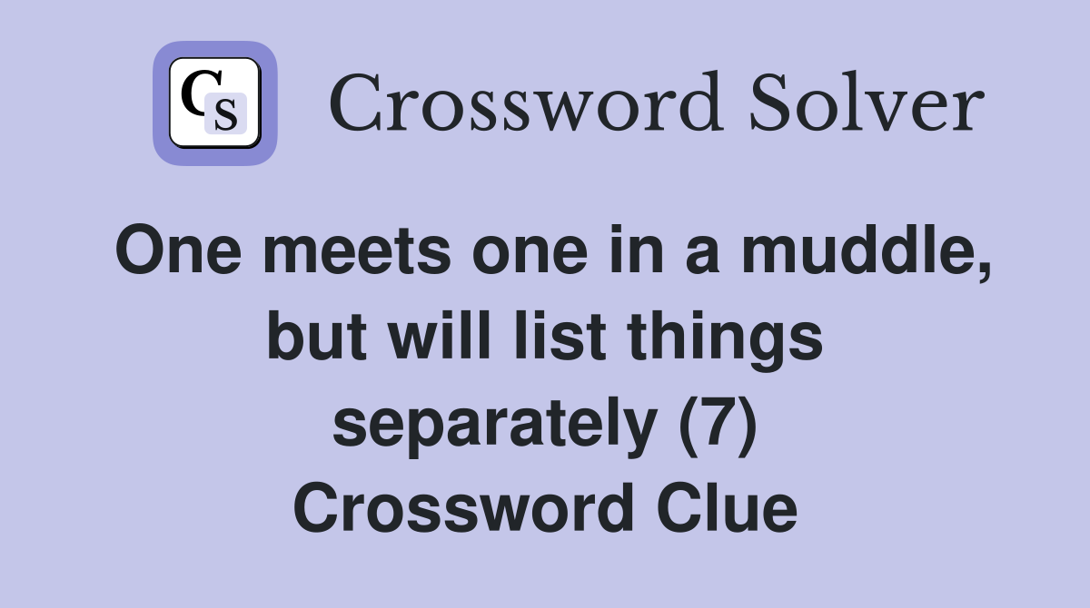 One meets one in a muddle, but will list things separately (7) Crossword Clue