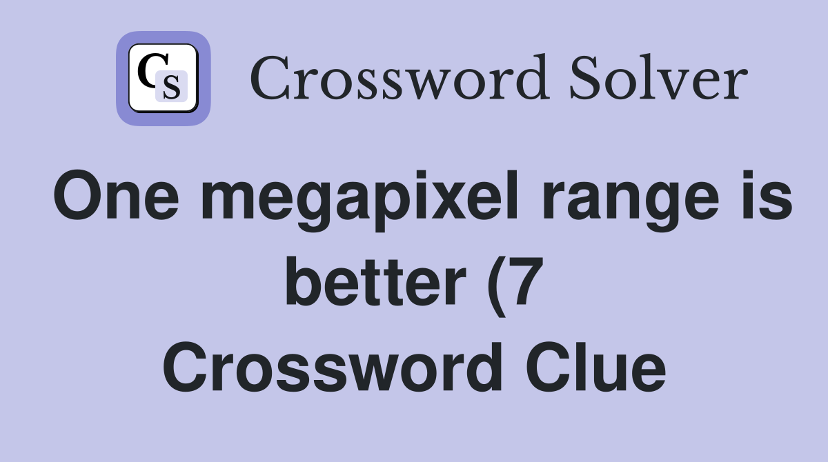 One megapixel range is better (7) Crossword Clue Answers Crossword One megapixel range is better (7) Crossword Clue Answers Crossword