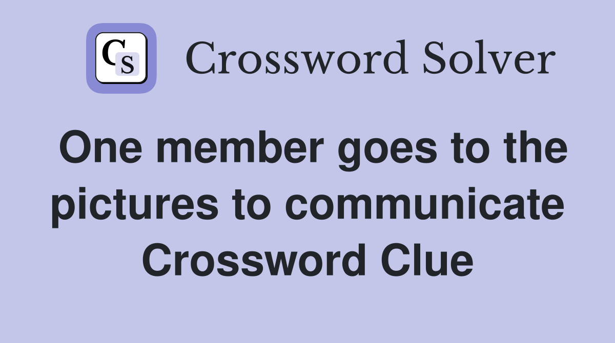 One member goes to the pictures to communicate Crossword Clue