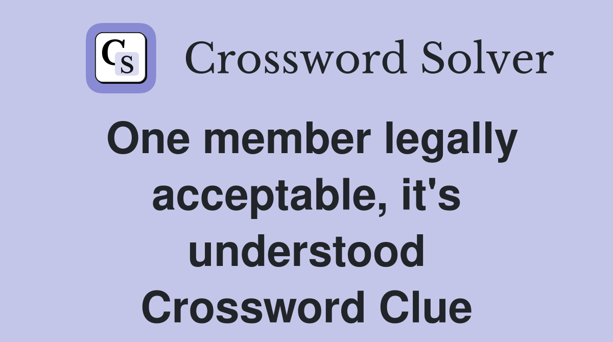 One member legally acceptable, it's understood Crossword Clue