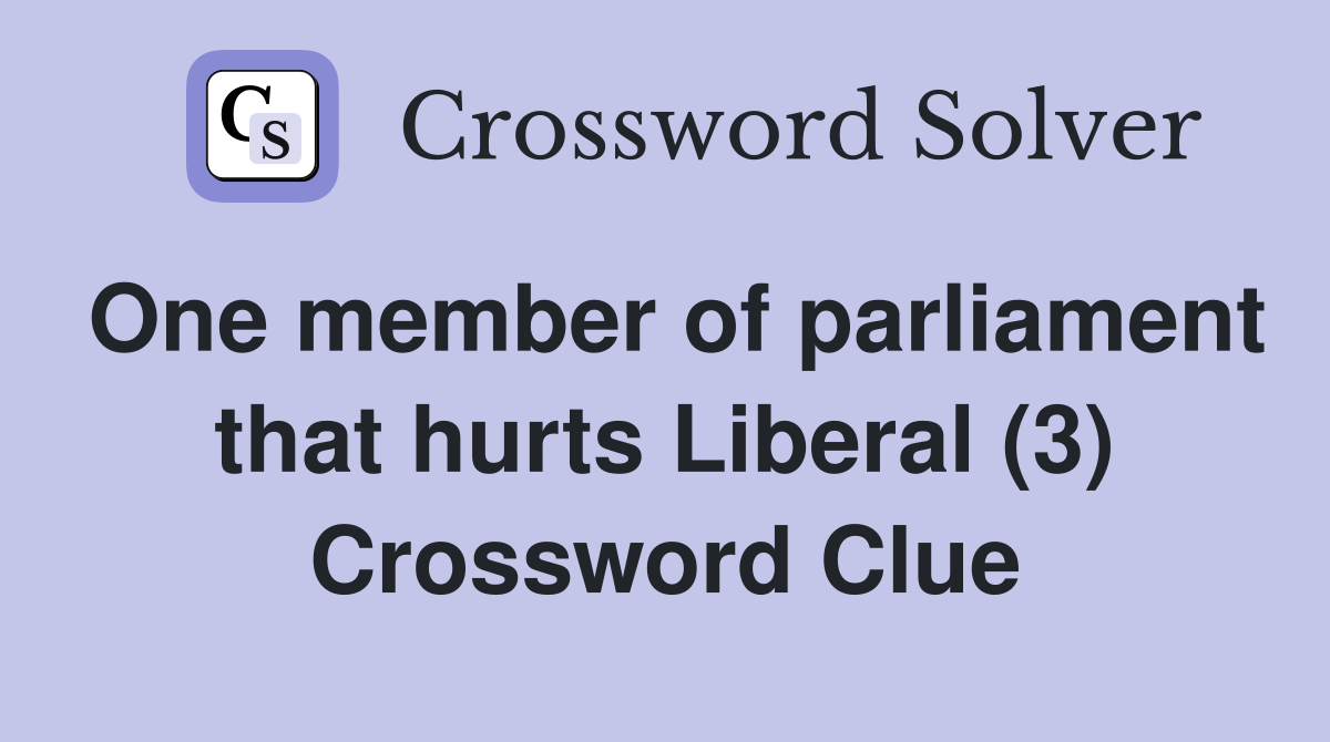 One member of parliament that hurts Liberal (3) Crossword Clue