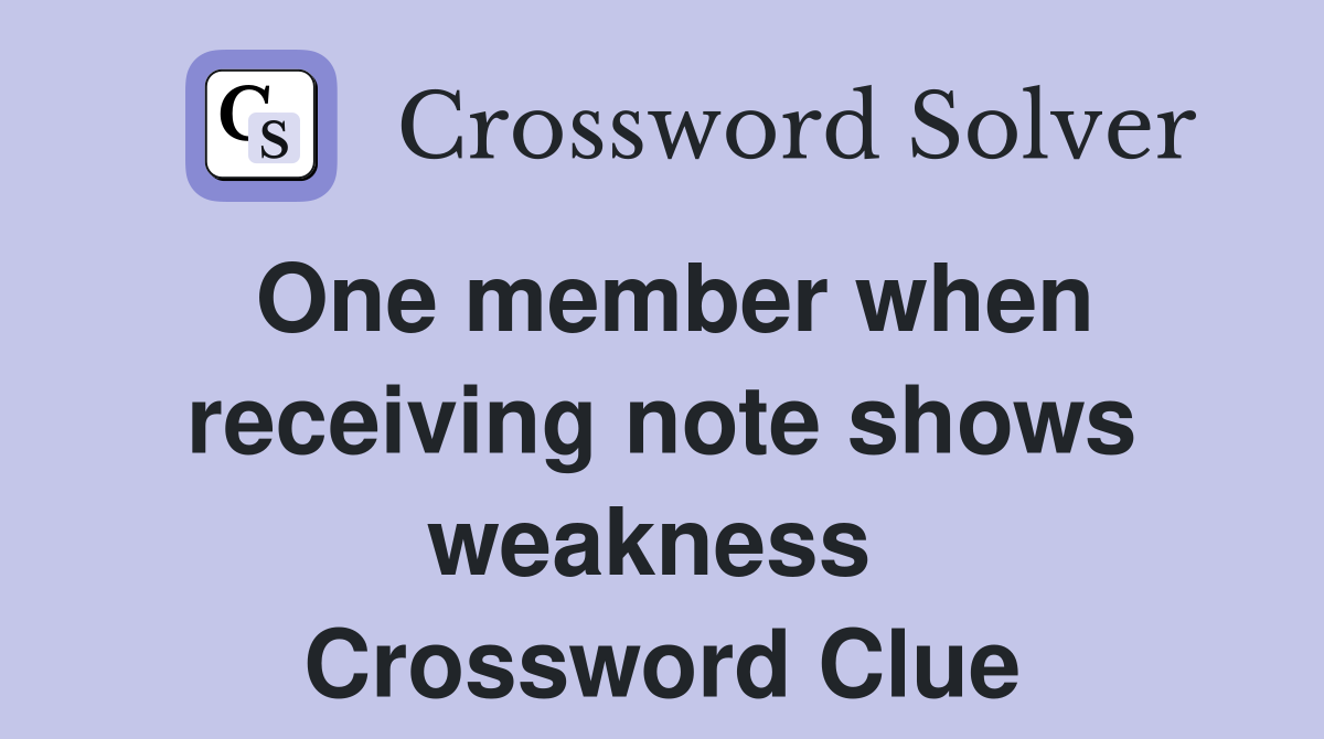 One member when receiving note shows weakness  Crossword Clue