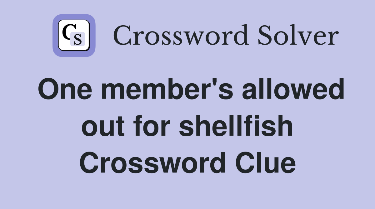One member's allowed out for shellfish Crossword Clue