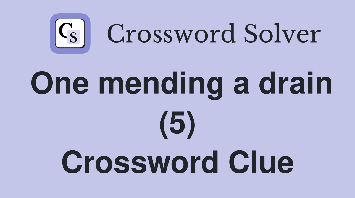 One mending a drain (5) Crossword Clue
