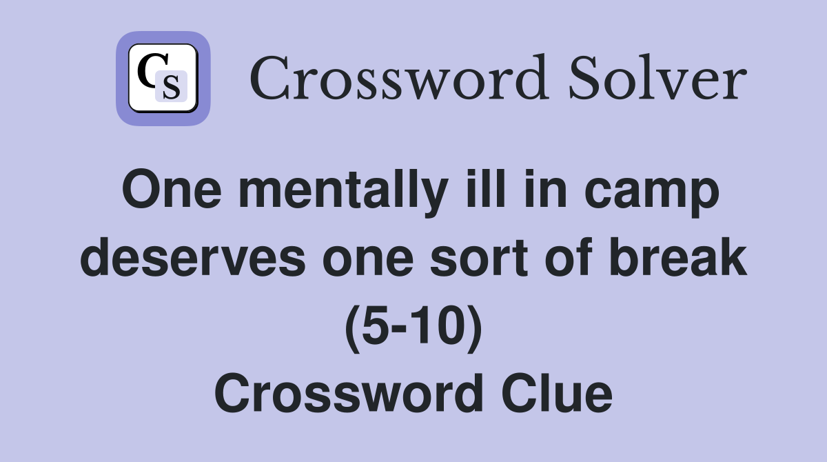 One mentally ill in camp deserves one sort of break (5-10) Crossword Clue
