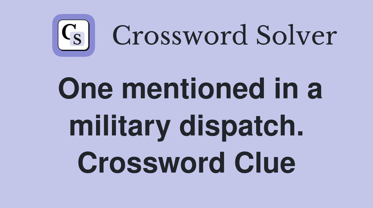 One mentioned in a military dispatch. Crossword Clue