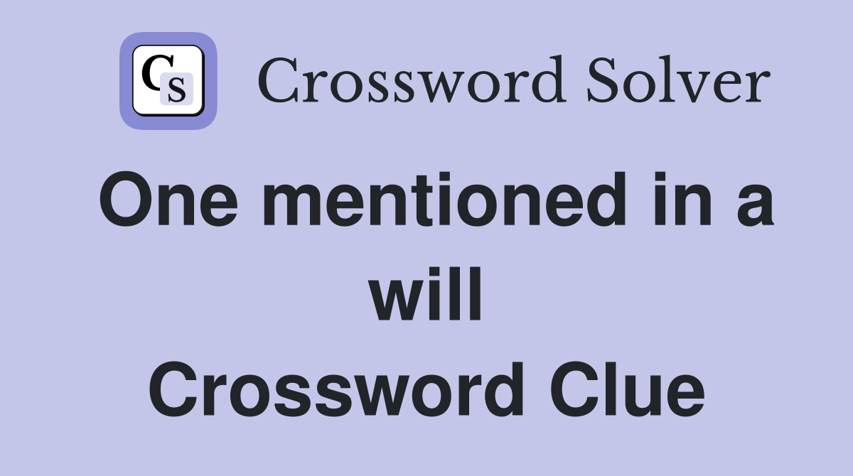 One mentioned in a will Crossword Clue