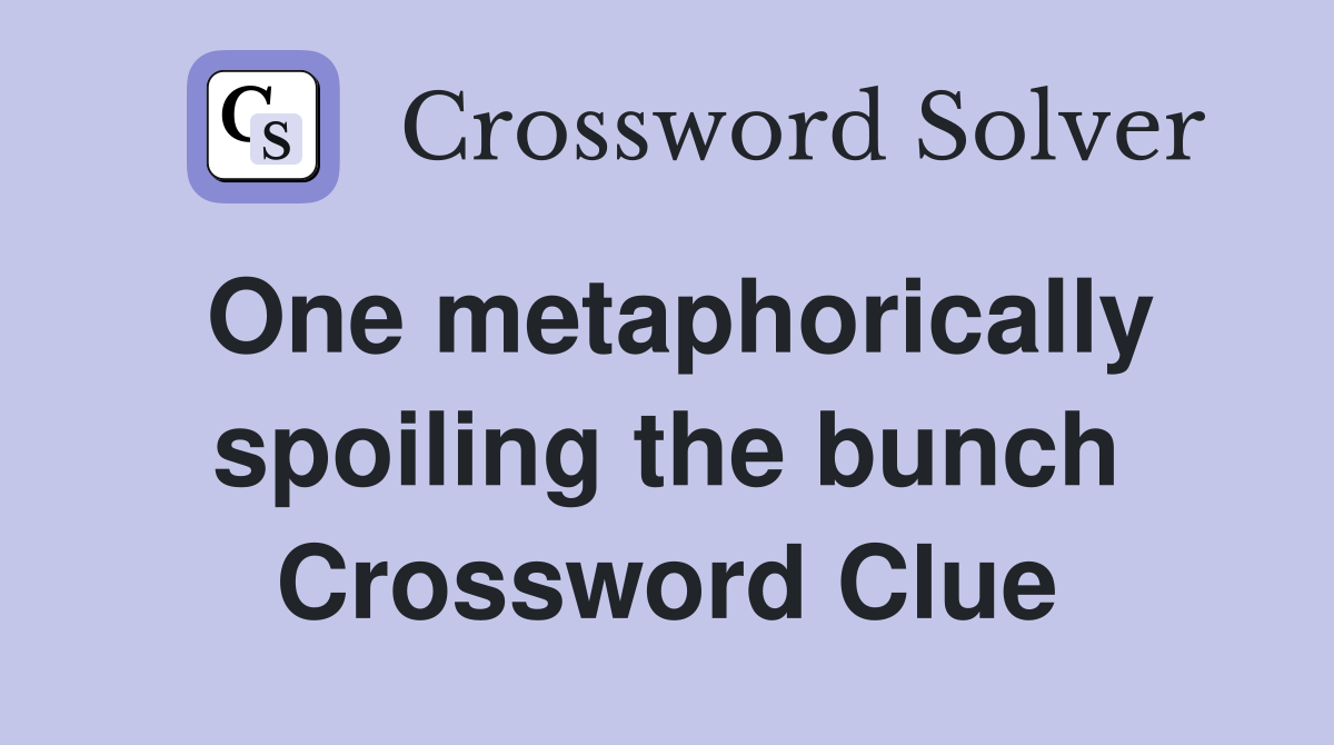 One metaphorically spoiling the bunch Crossword Clue