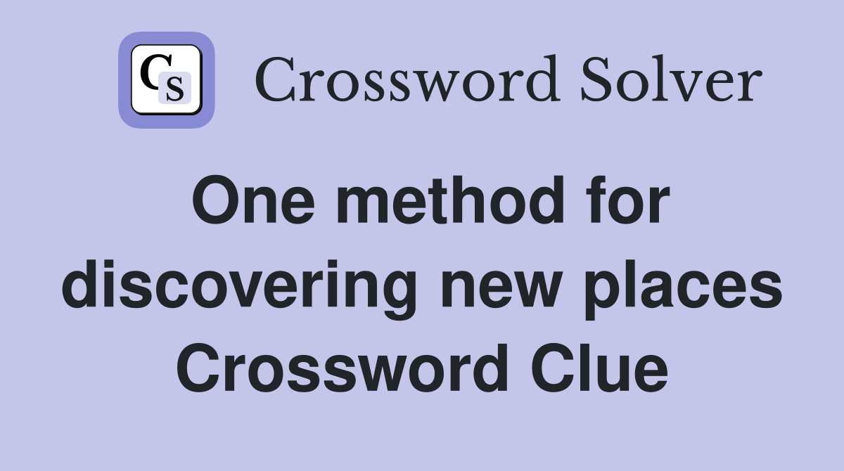 One method for discovering new places Crossword Clue