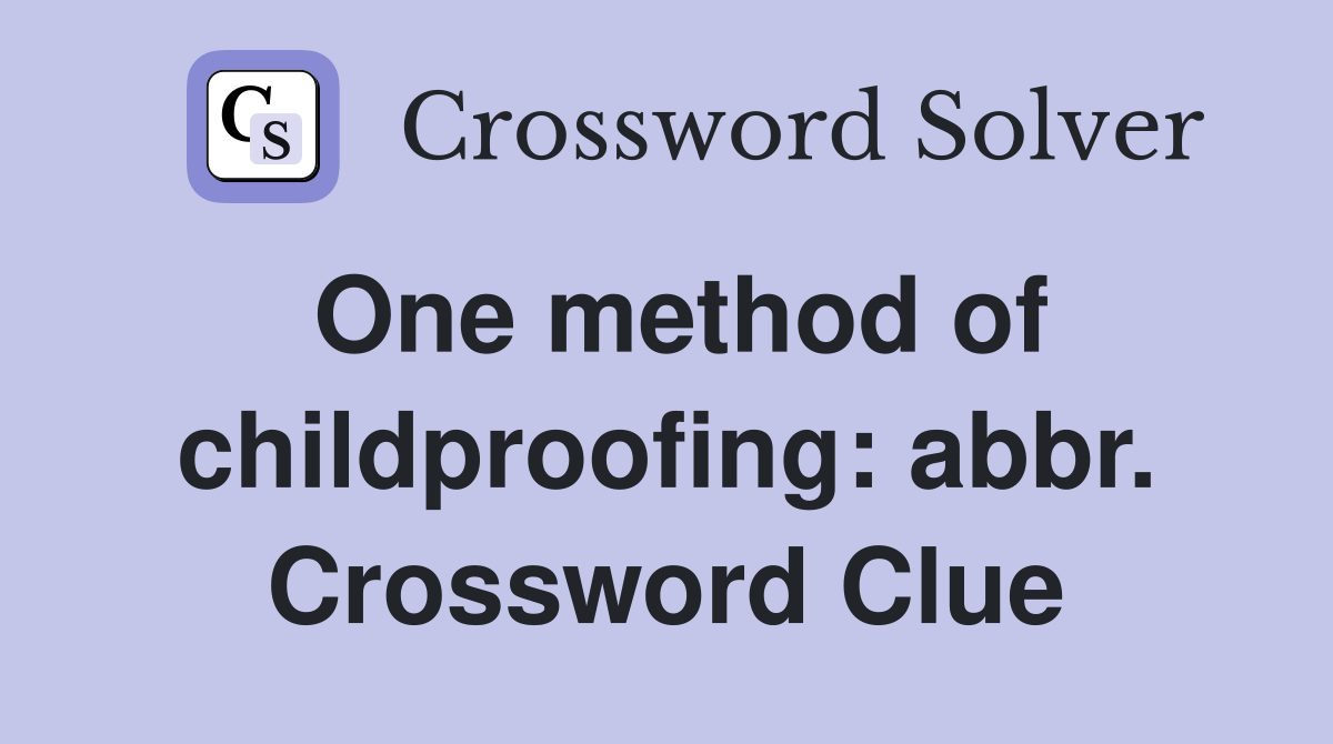 One method of childproofing: abbr. Crossword Clue