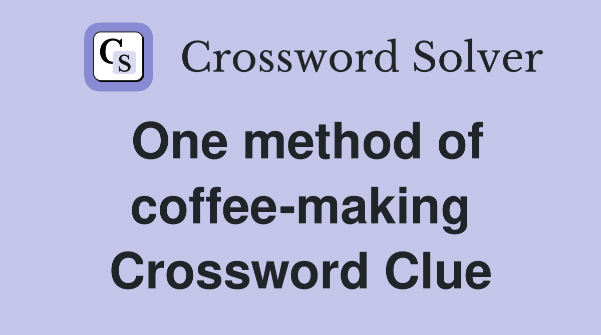 One method of coffee-making Crossword Clue