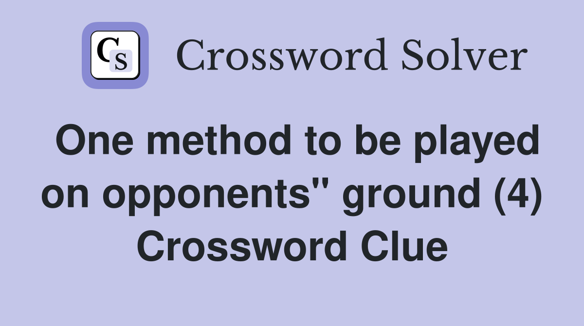 One method to be played on opponents" ground (4) Crossword Clue