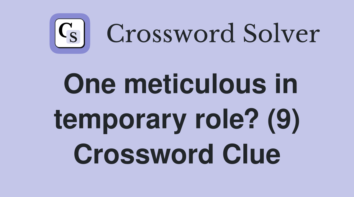 One meticulous in temporary role? (9) Crossword Clue