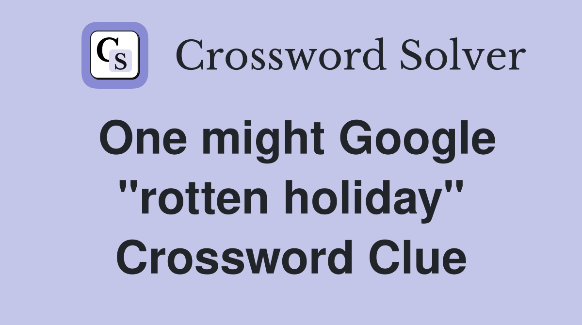 One might Google "rotten holiday" Crossword Clue