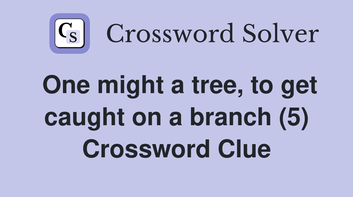 One might a tree, to get caught on a branch (5) Crossword Clue